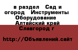  в раздел : Сад и огород » Инструменты. Оборудование . Алтайский край,Славгород г.